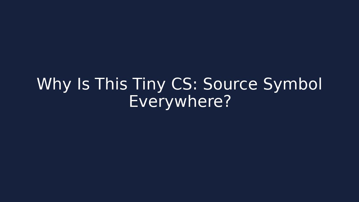 Why Is This Tiny CS: Source Symbol Everywhere?