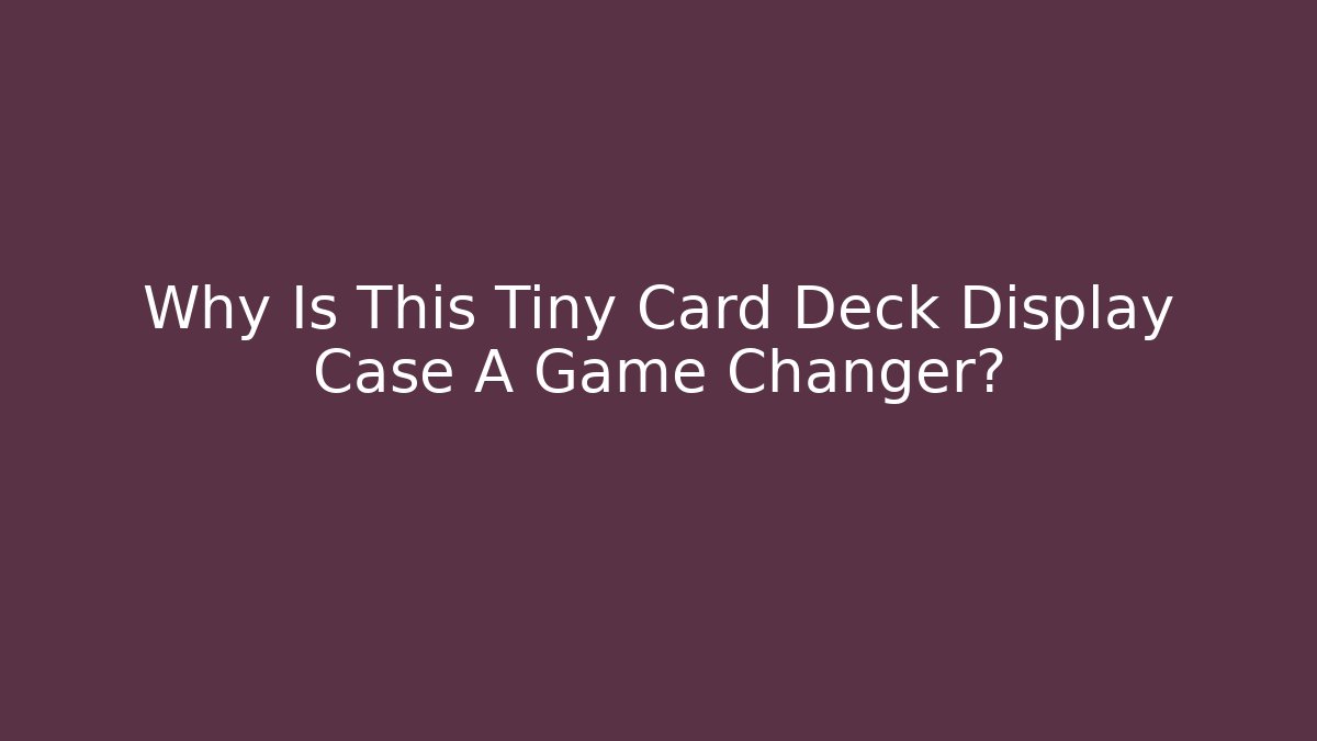 Why Is This Tiny Card Deck Display Case A Game Changer?