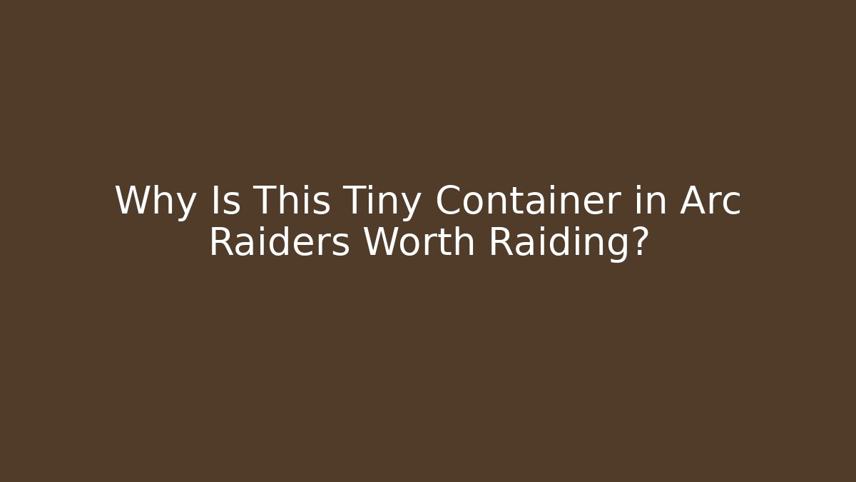 Why Is This Tiny Container in Arc Raiders Worth Raiding? - Critter Realm