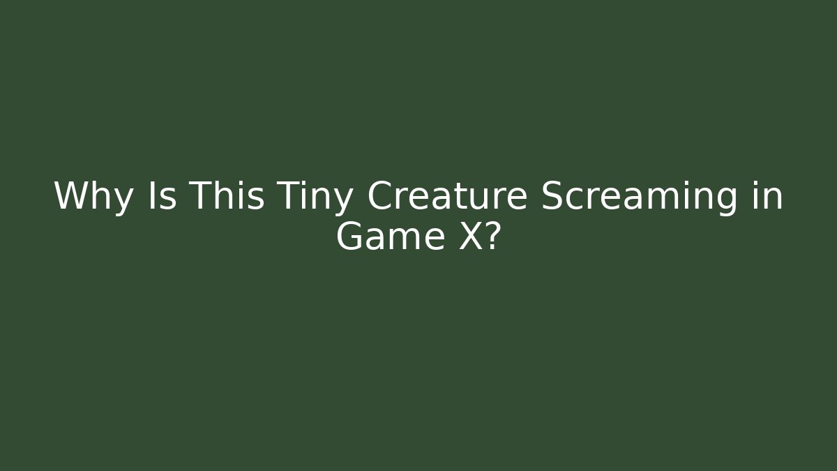 Why Is This Tiny Creature Screaming in Game X? - Critter Realm