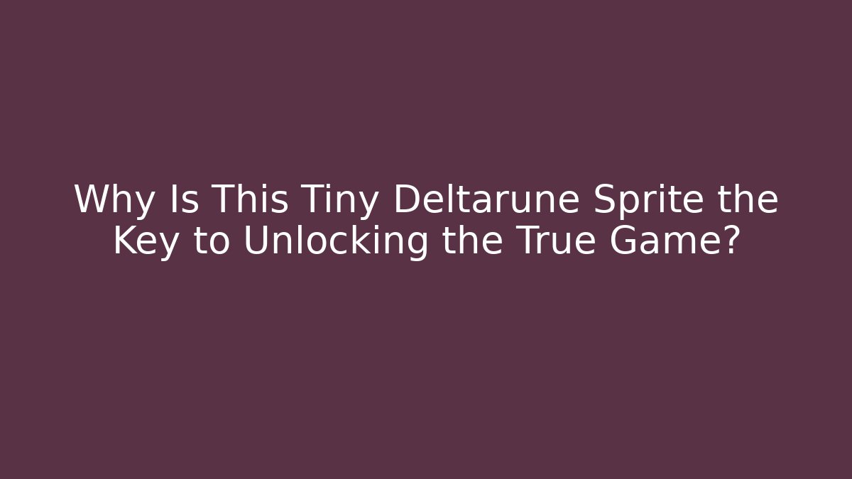Why Is This Tiny Deltarune Sprite the Key to Unlocking the True Game?