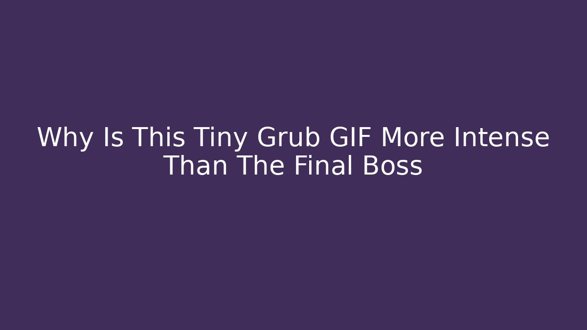 Why Is This Tiny Grub GIF More Intense Than The Final Boss
