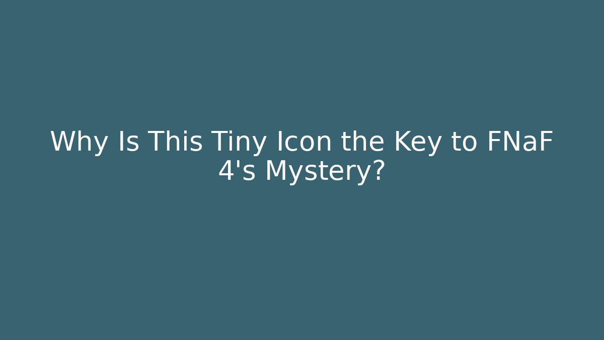 Why Is This Tiny Icon the Key to FNaF 4's Mystery? - Critter Realm