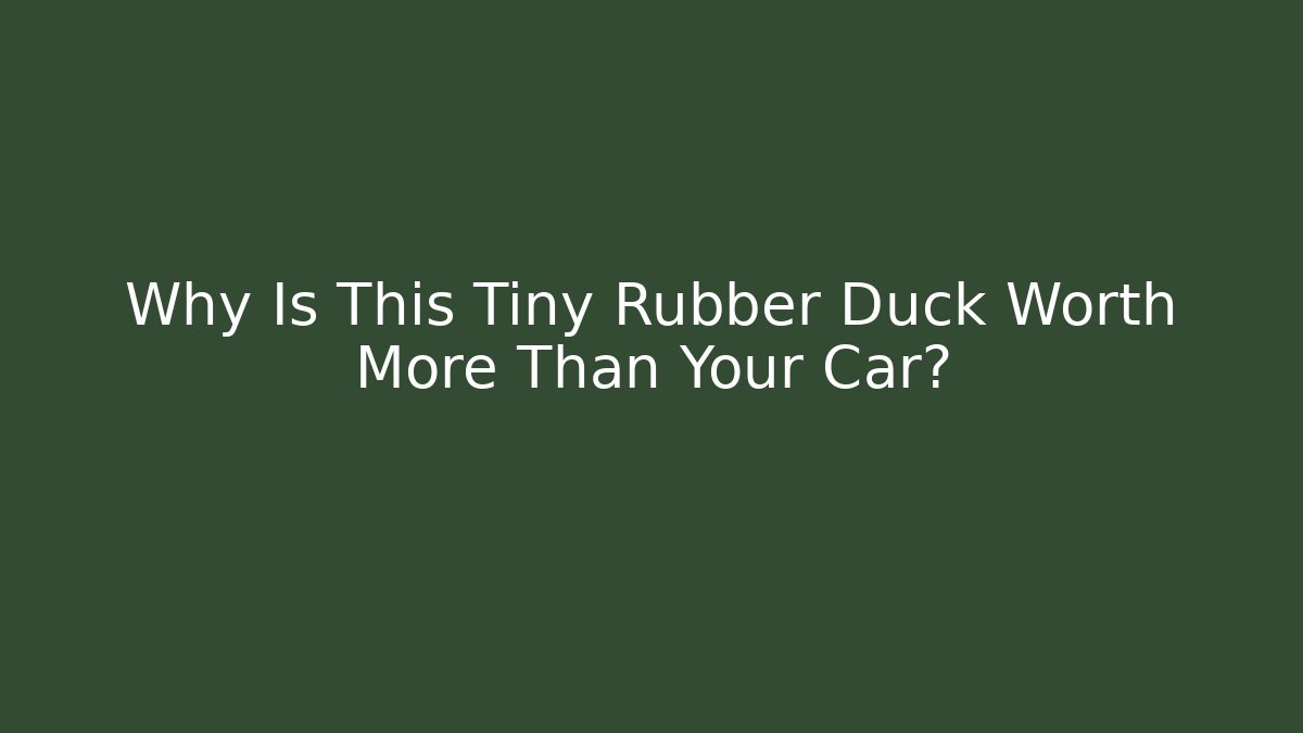 Why Is This Tiny Rubber Duck Worth More Than Your Car?