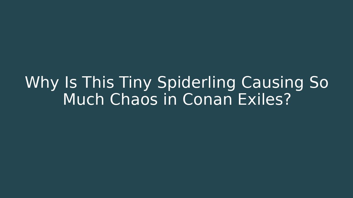 Why Is This Tiny Spiderling Causing So Much Chaos in Conan Exiles? - Critter Realm