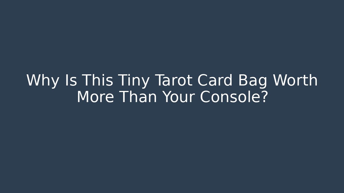 Why Is This Tiny Tarot Card Bag Worth More Than Your Console?