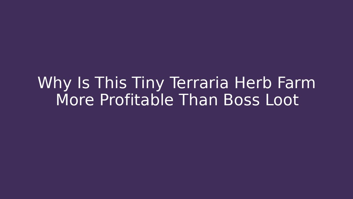 Why Is This Tiny Terraria Herb Farm More Profitable Than Boss Loot