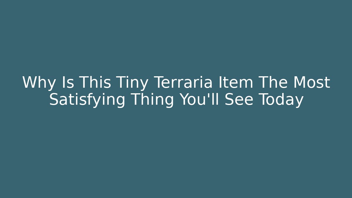 Why Is This Tiny Terraria Item The Most Satisfying Thing You'll See Today - Critter Realm
