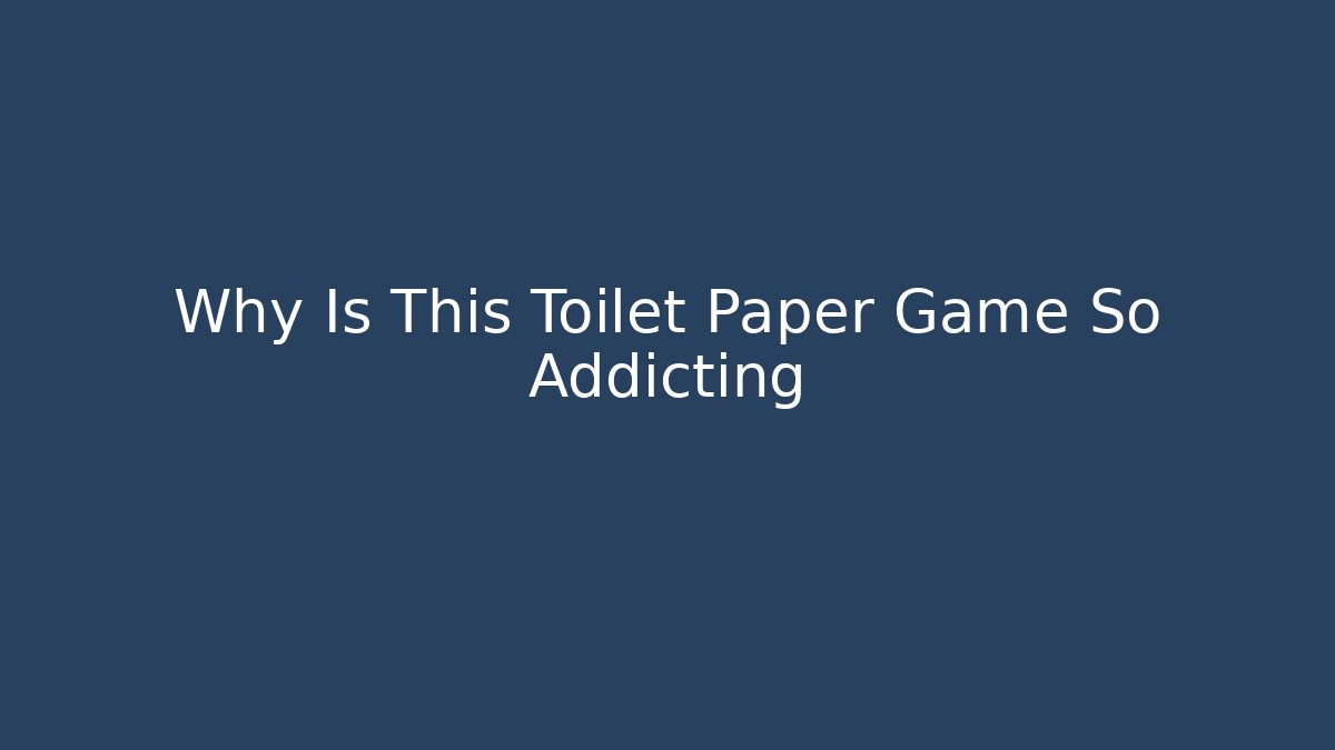 Why Is This Toilet Paper Game So Addicting