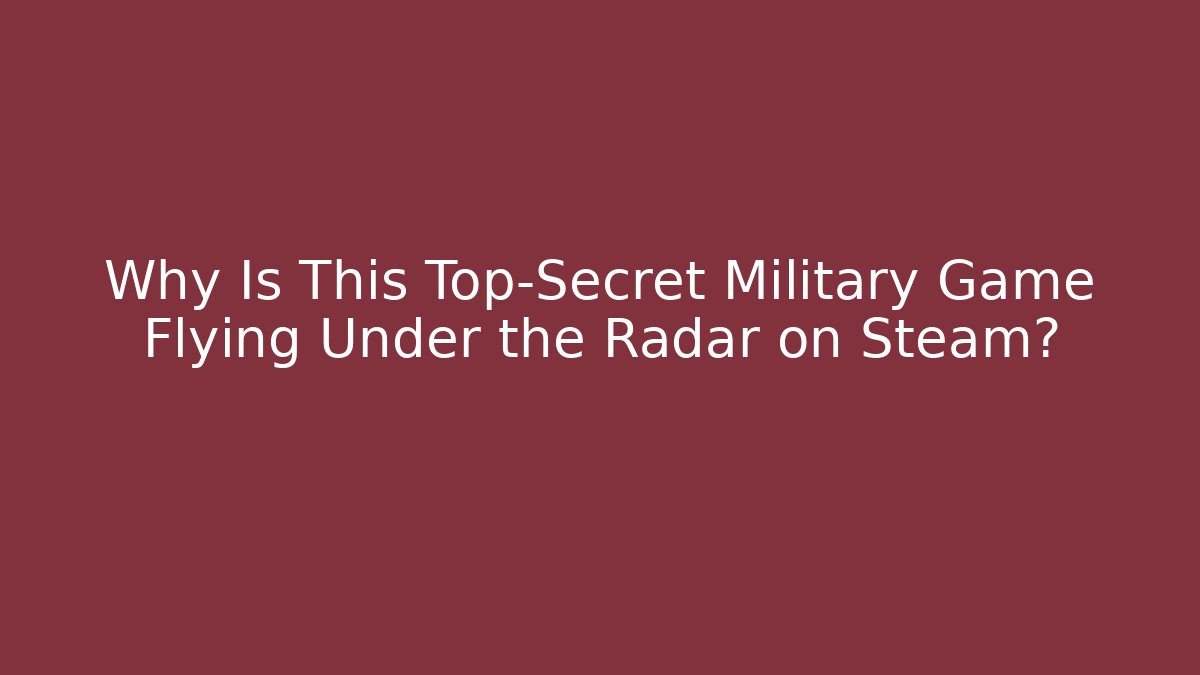 Why Is This Top-Secret Military Game Flying Under the Radar on Steam?