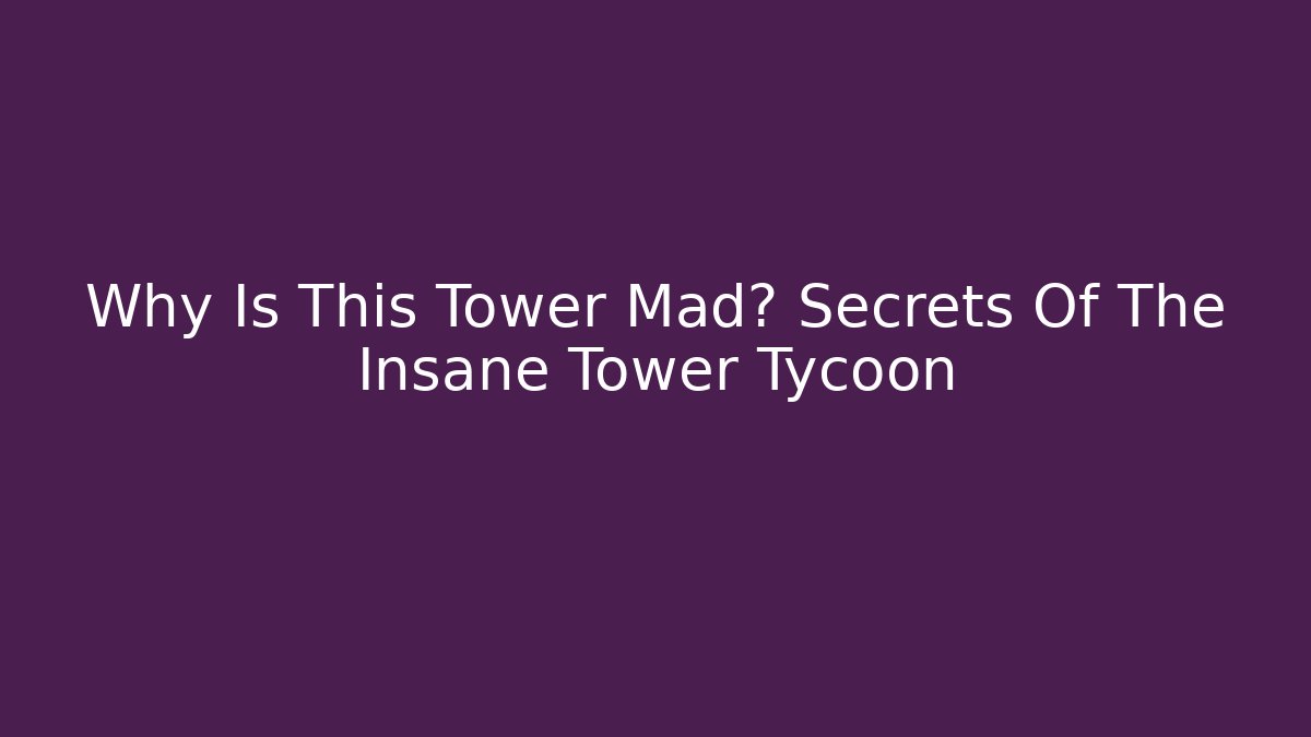 Why Is This Tower Mad? Secrets Of The Insane Tower Tycoon - Critter Realm