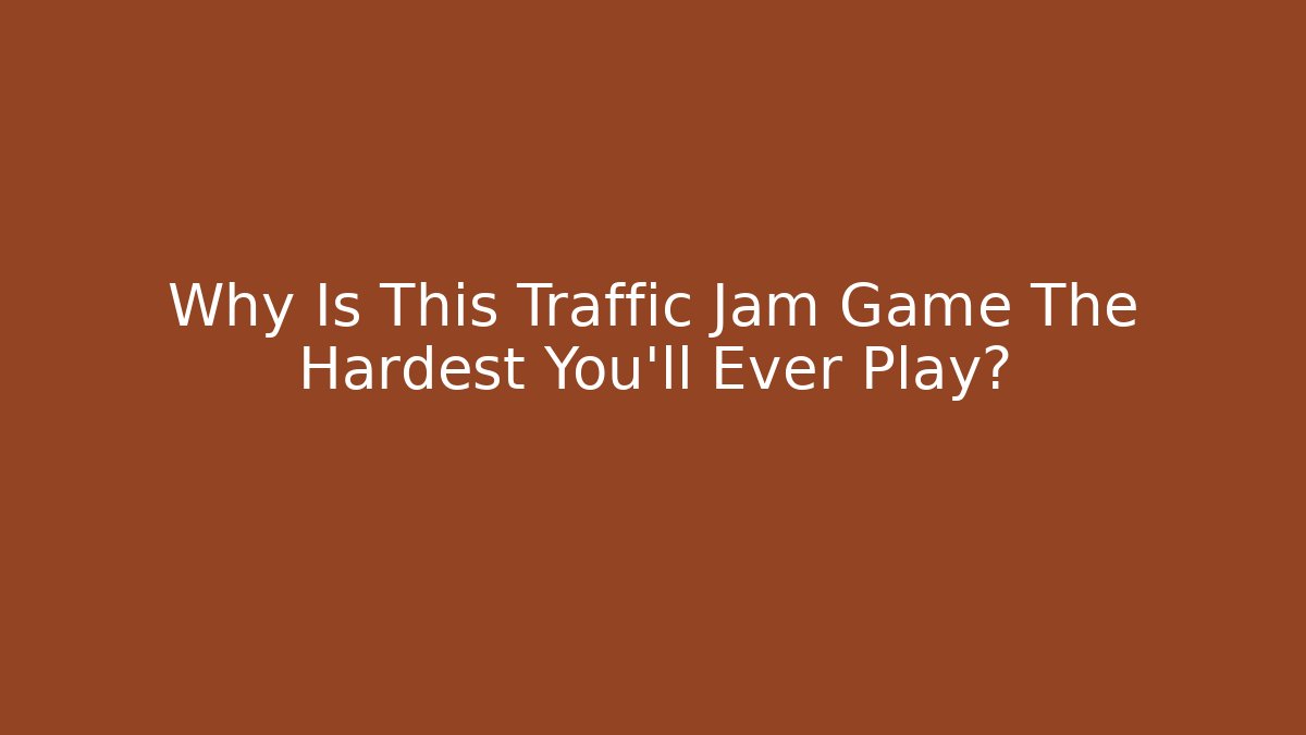 Why Is This Traffic Jam Game The Hardest You'll Ever Play?