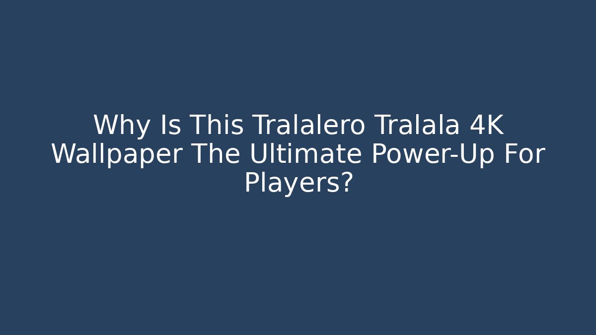 Why Is This Tralalero Tralala 4K Wallpaper The Ultimate Power-Up For Players?