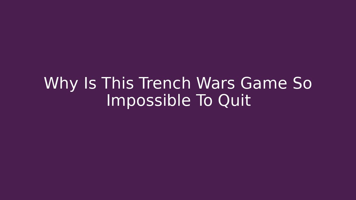 Why Is This Trench Wars Game So Impossible To Quit
