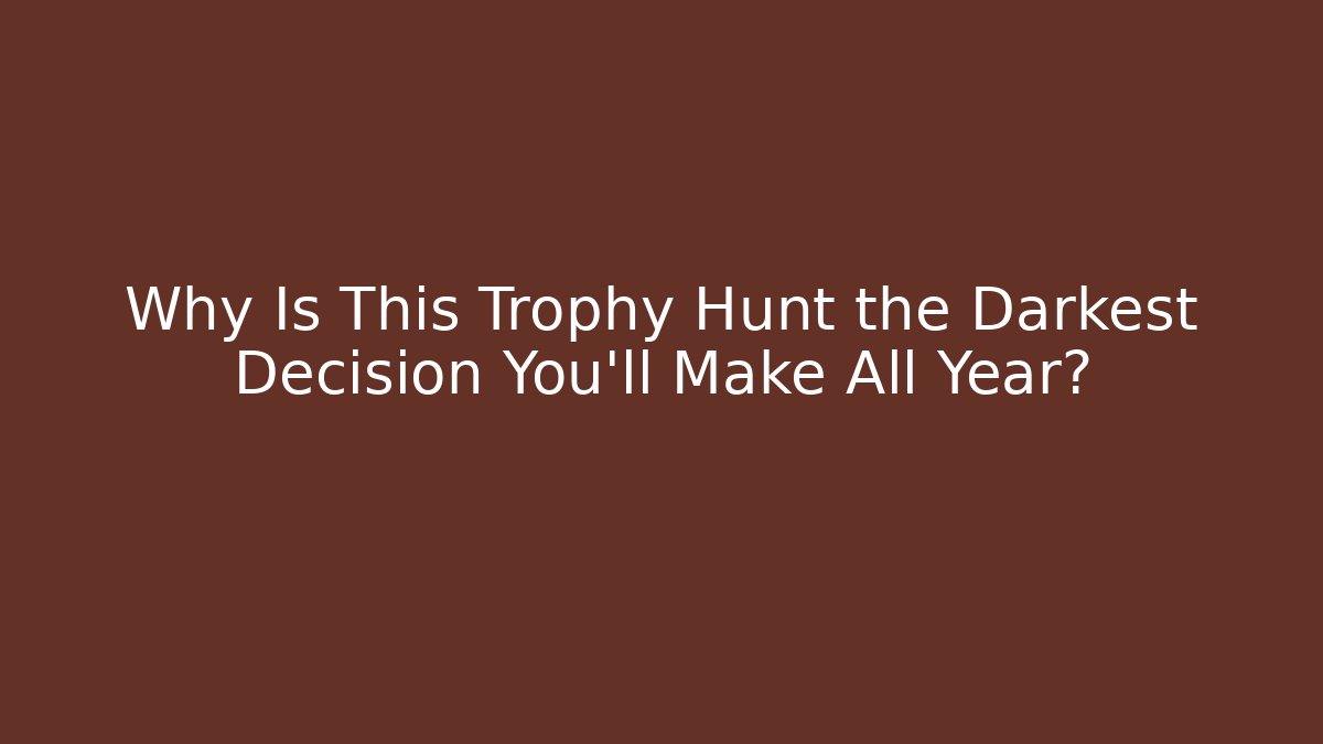 Why Is This Trophy Hunt the Darkest Decision You'll Make All Year?