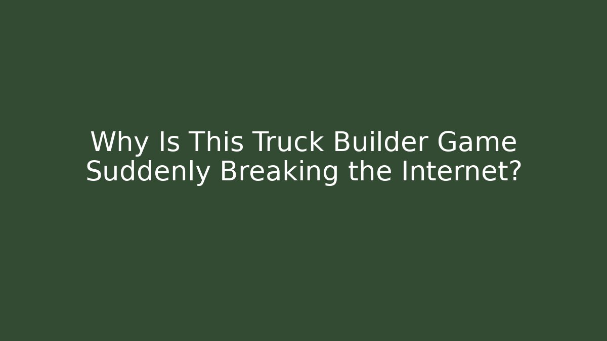 Why Is This Truck Builder Game Suddenly Breaking the Internet? - Critter Realm