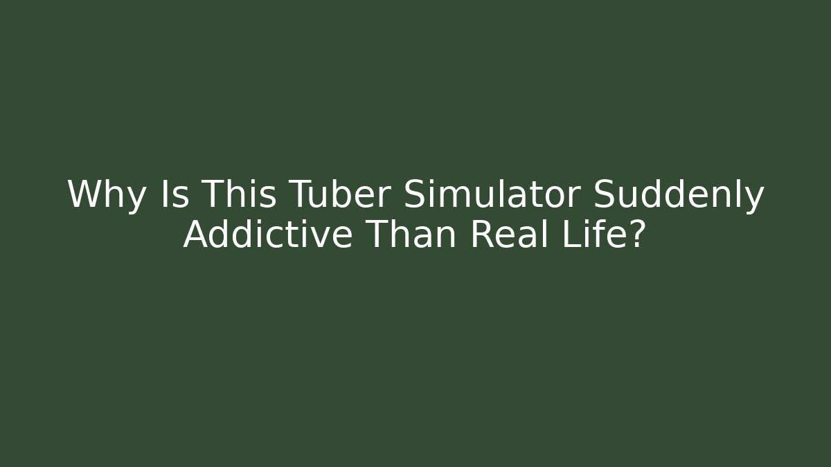 Why Is This Tuber Simulator Suddenly Addictive Than Real Life? - Critter Realm