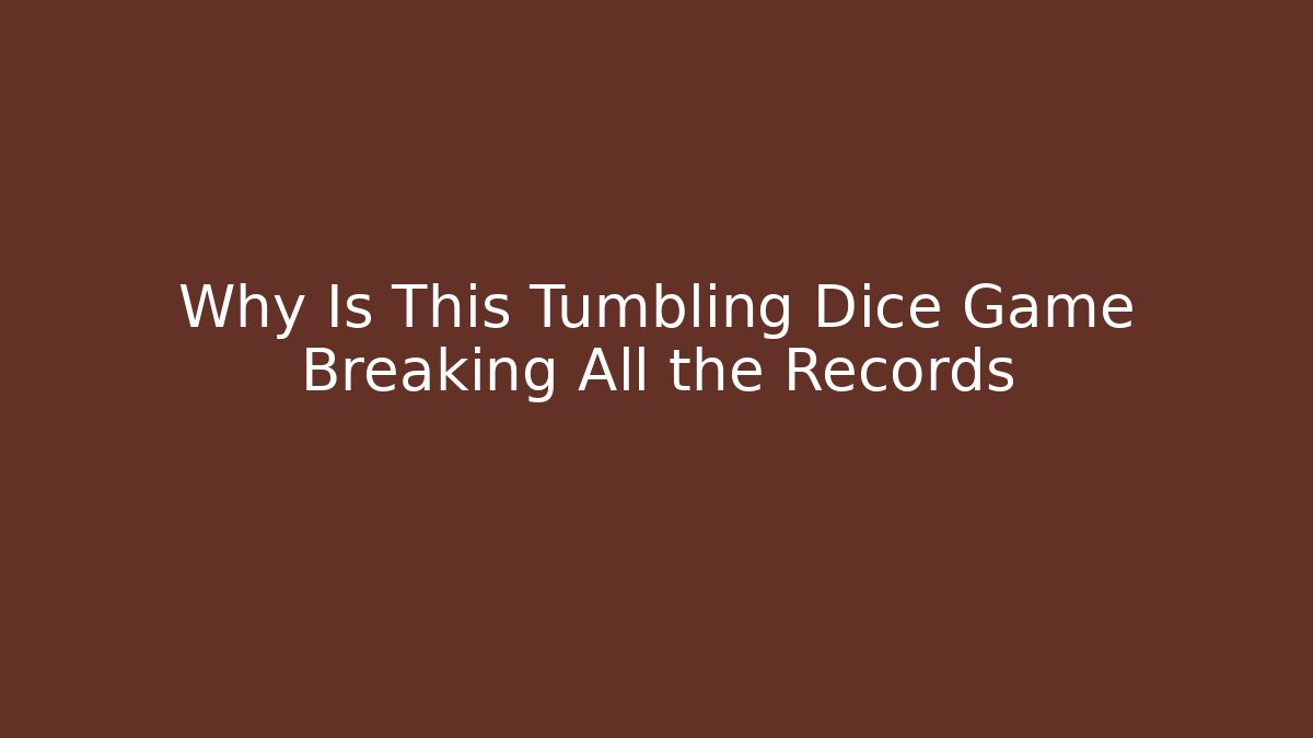 Why Is This Tumbling Dice Game Breaking All the Records