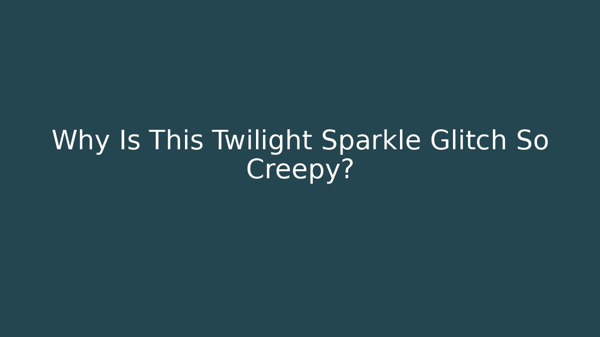 Why Is This Twilight Sparkle Glitch So Creepy?
