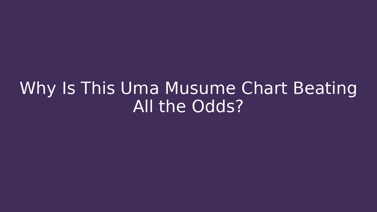 Why Is This Uma Musume Chart Beating All the Odds?
