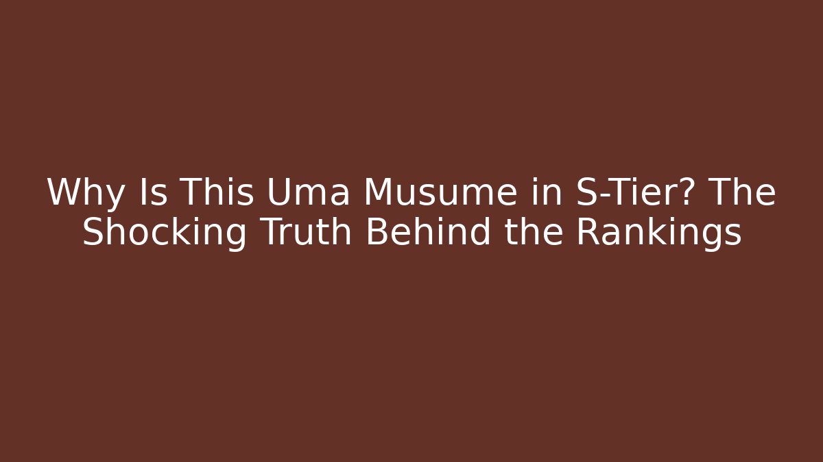 Why Is This Uma Musume in S-Tier? The Shocking Truth Behind the Rankings