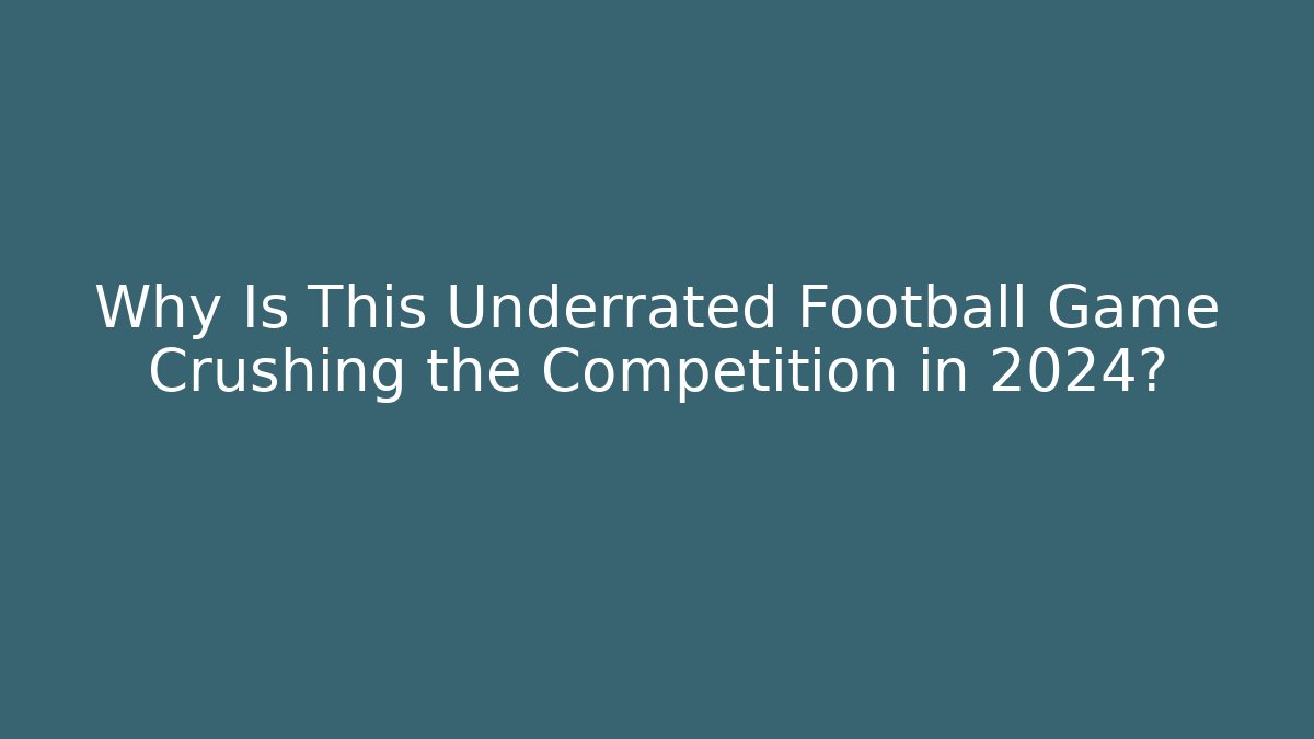 Why Is This Underrated Football Game Crushing the Competition in 2024? - Critter Realm