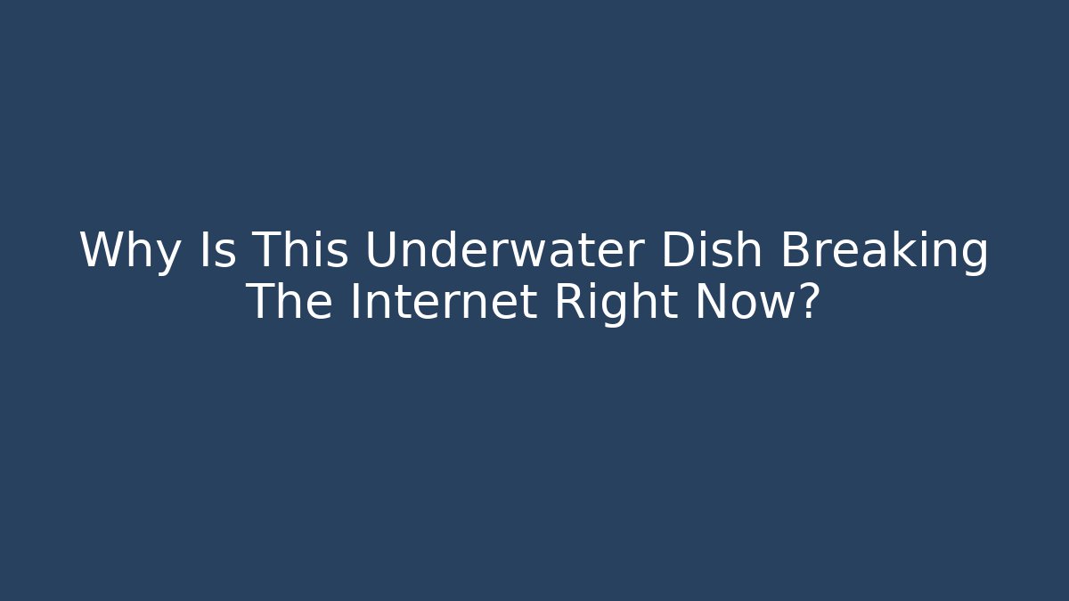 Why Is This Underwater Dish Breaking The Internet Right Now?