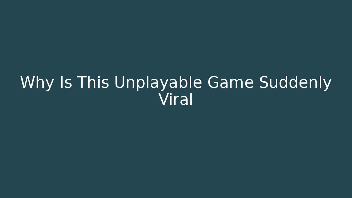 Why Is This Unplayable Game Suddenly Viral