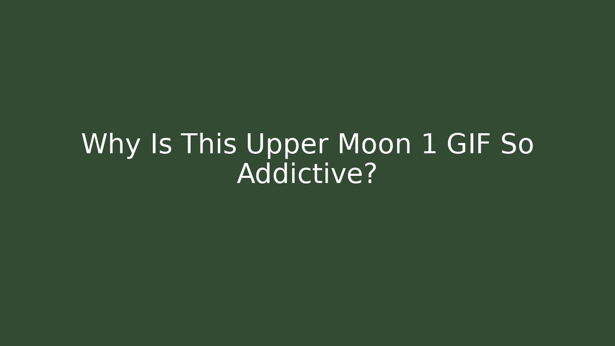 Why Is This Upper Moon 1 GIF So Addictive?