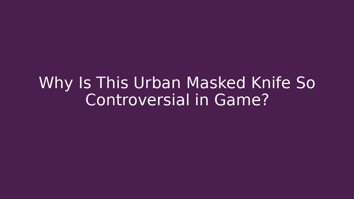 Why Is This Urban Masked Knife So Controversial in Game? - Critter Realm