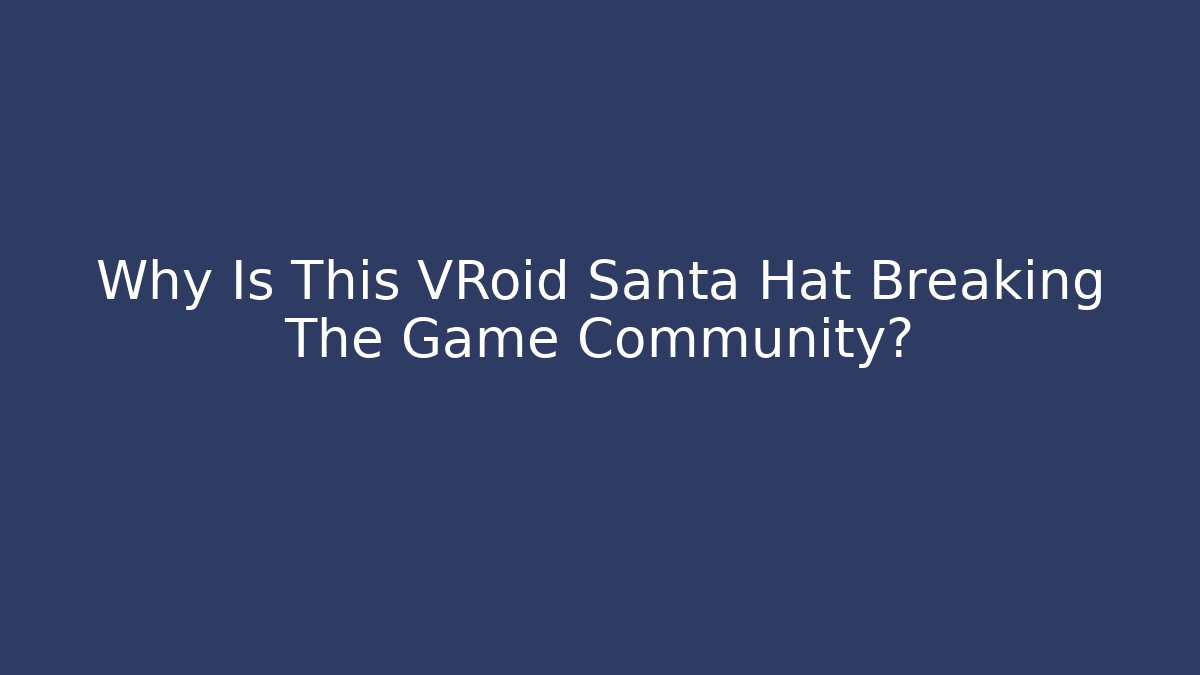Why Is This VRoid Santa Hat Breaking The Game Community?