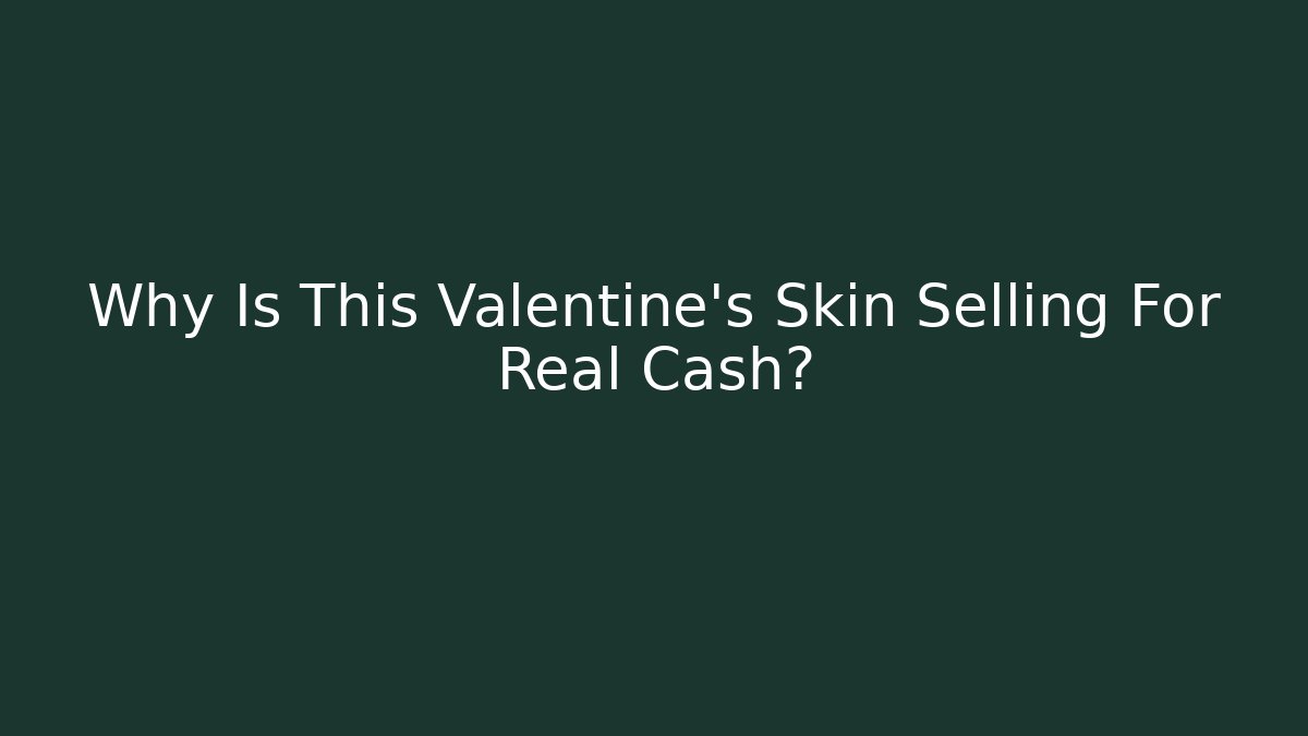 Why Is This Valentine's Skin Selling For Real Cash?