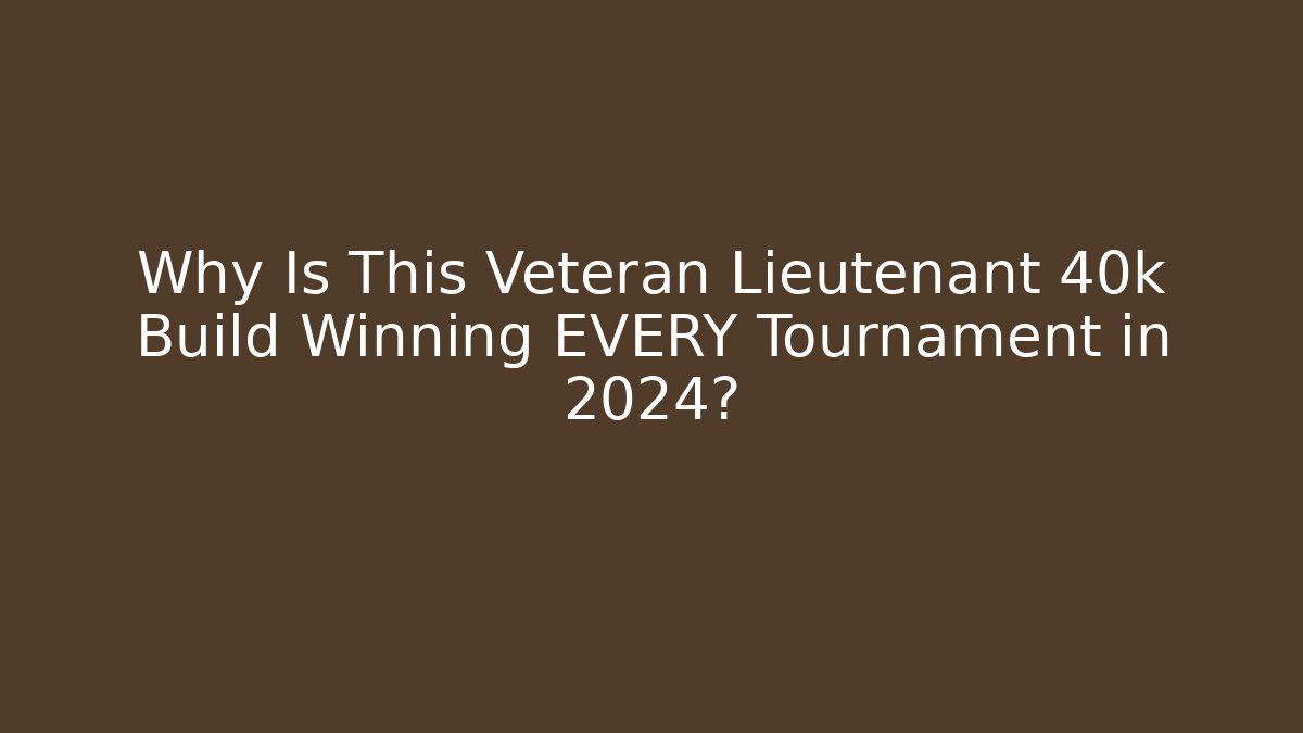Why Is This Veteran Lieutenant 40k Build Winning EVERY Tournament in 2024?