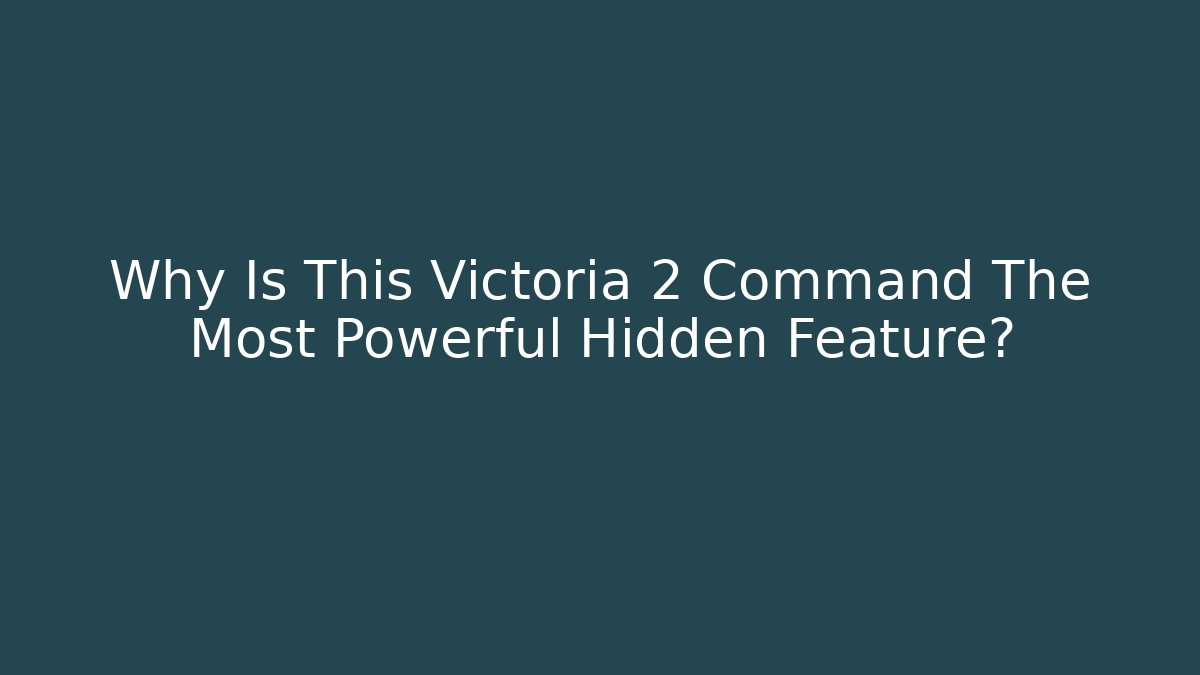 Why Is This Victoria 2 Command The Most Powerful Hidden Feature?