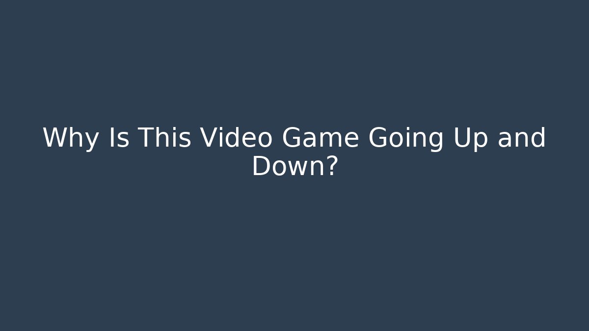 Why Is This Video Game Going Up and Down?