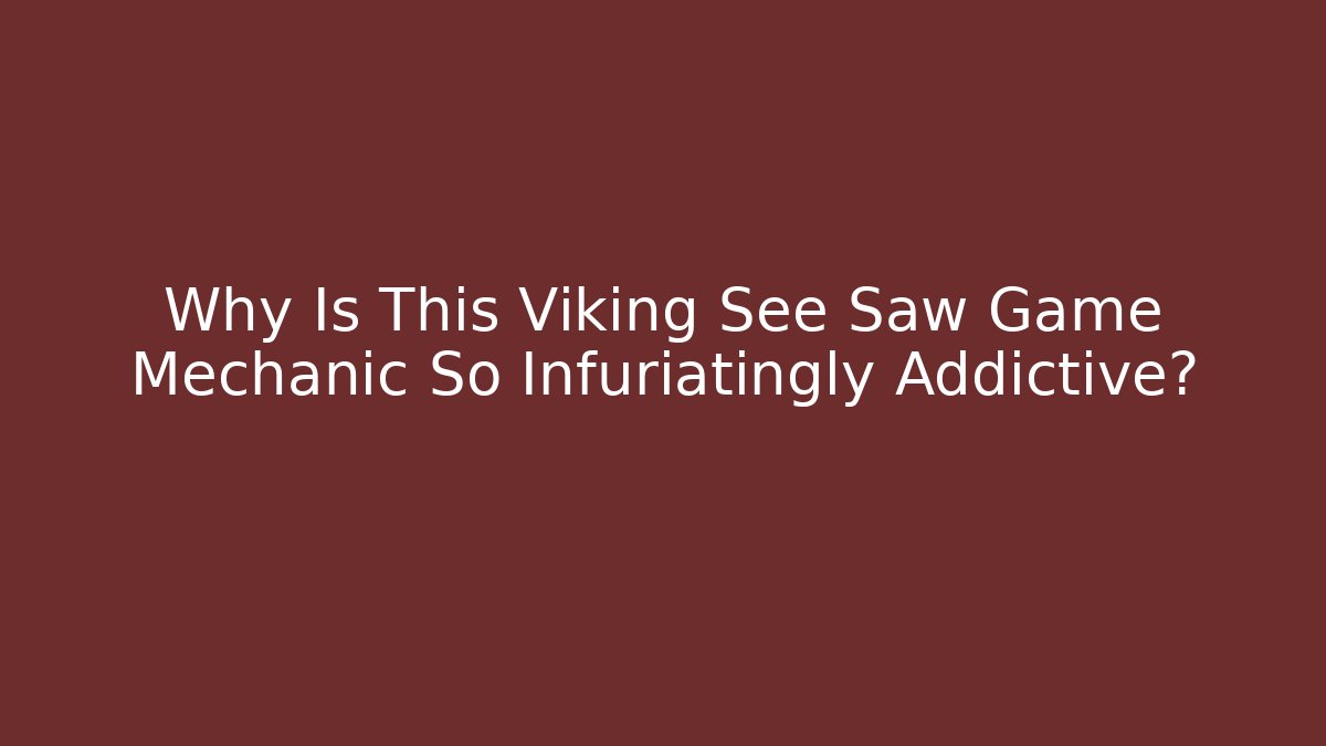 Why Is This Viking See Saw Game Mechanic So Infuriatingly Addictive?