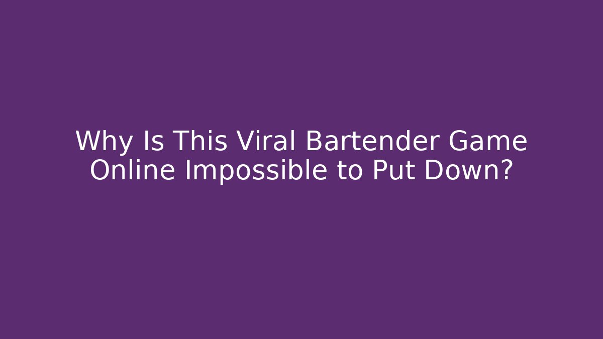 Why Is This Viral Bartender Game Online Impossible to Put Down?