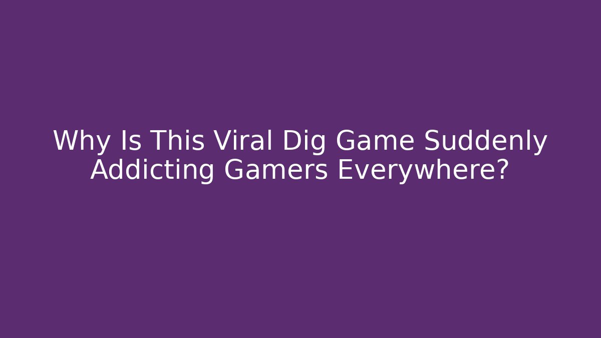Why Is This Viral Dig Game Suddenly Addicting Gamers Everywhere? - Critter Realm