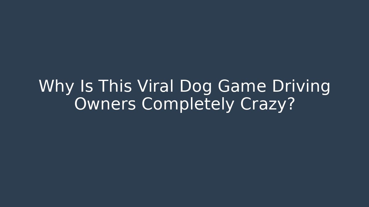 Why Is This Viral Dog Game Driving Owners Completely Crazy?