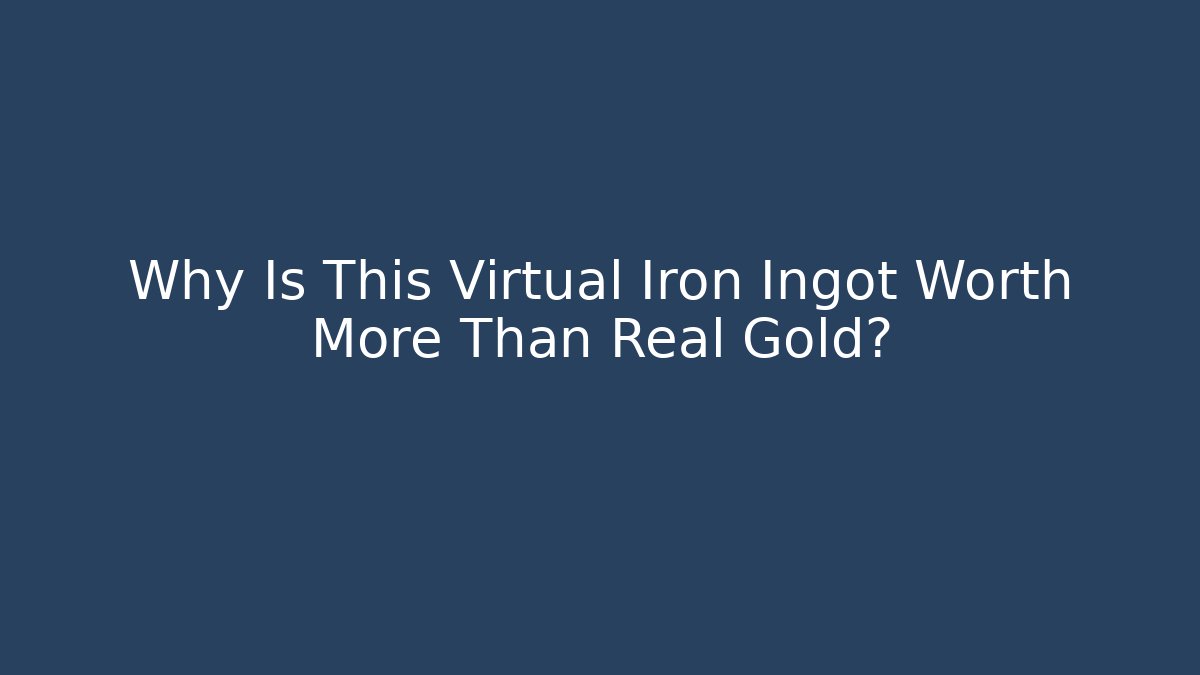 Why Is This Virtual Iron Ingot Worth More Than Real Gold?