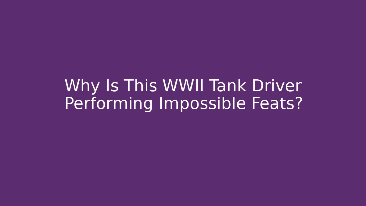 Why Is This WWII Tank Driver Performing Impossible Feats? - Critter Realm