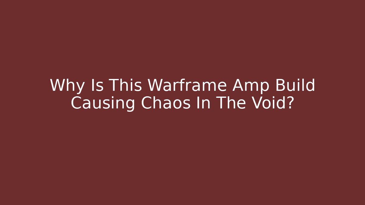 Why Is This Warframe Amp Build Causing Chaos In The Void?