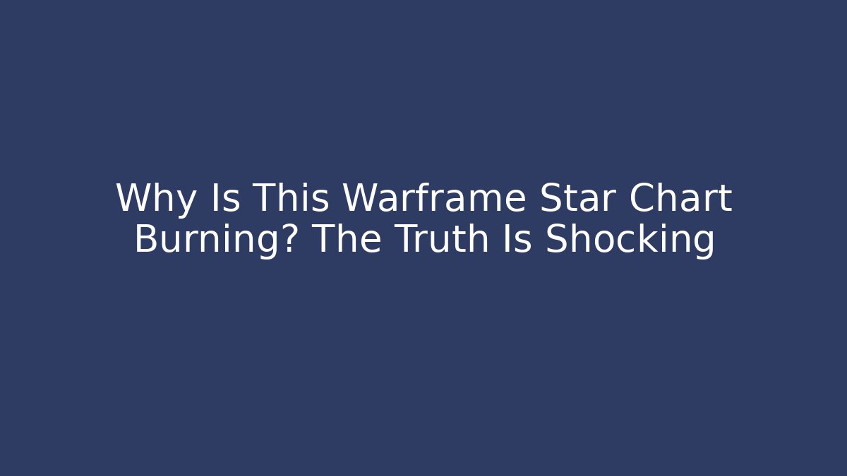 Why Is This Warframe Star Chart Burning? The Truth Is Shocking
