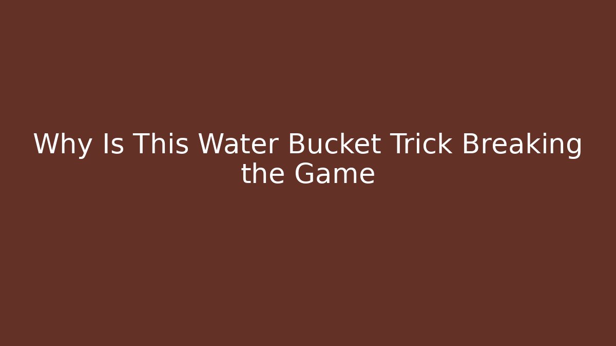 Why Is This Water Bucket Trick Breaking the Game