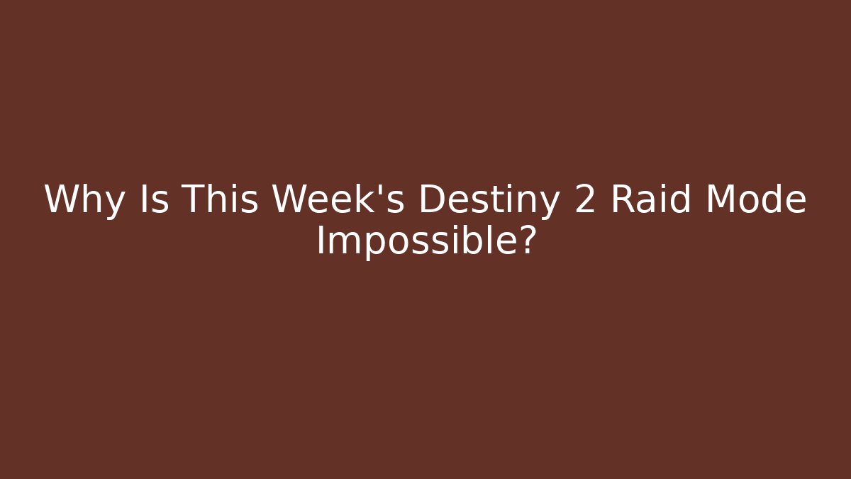 Why Is This Week’s Destiny 2 Raid Mode Impossible? - Critter Realm