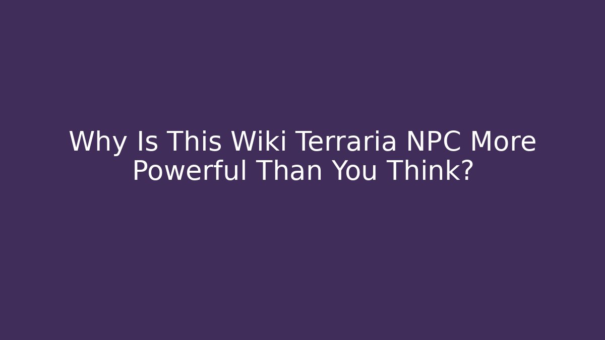 Why Is This Wiki Terraria NPC More Powerful Than You Think?