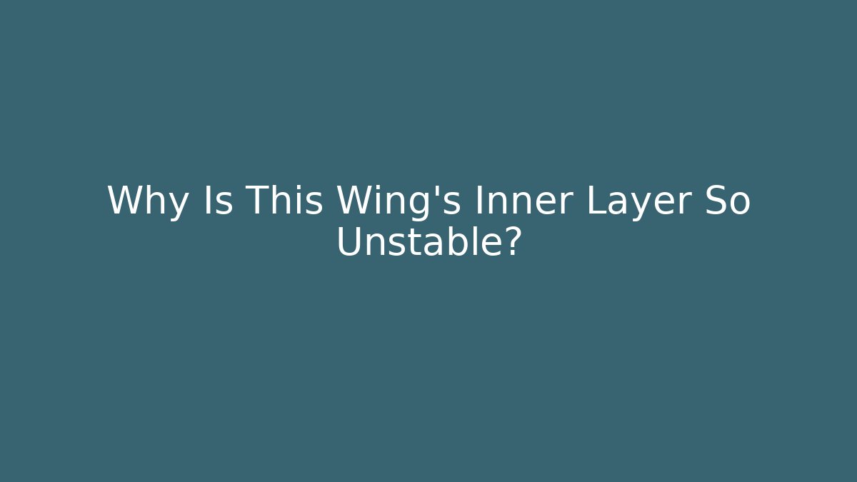 Why Is This Wing's Inner Layer So Unstable?