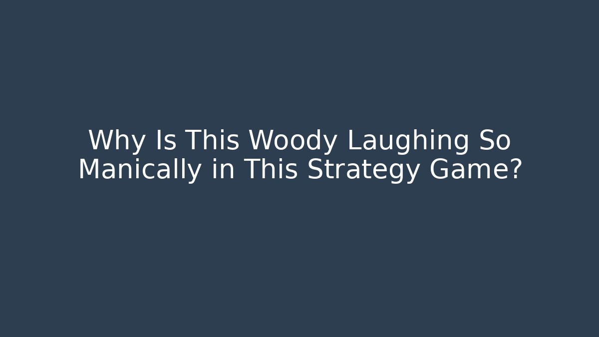 Why Is This Woody Laughing So Manically in This Strategy Game?