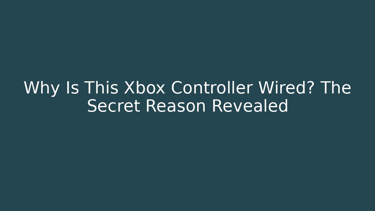 Why Is This Xbox Controller Wired? The Secret Reason Revealed