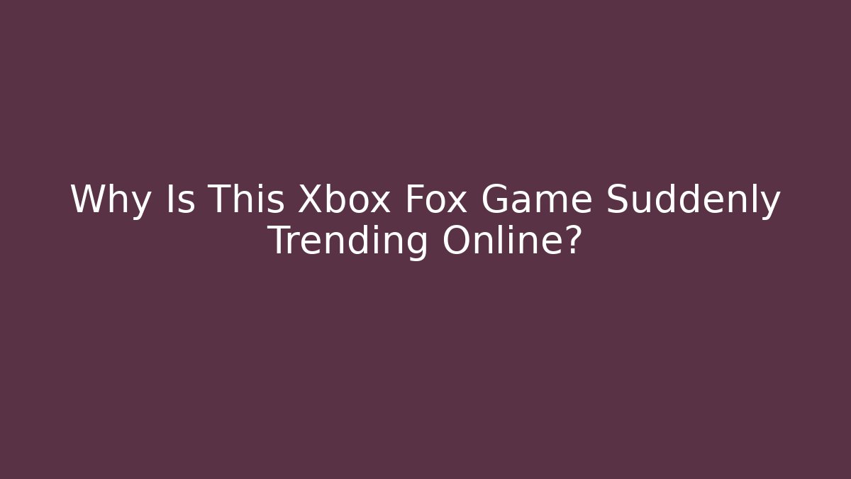 Why Is This Xbox Fox Game Suddenly Trending Online?